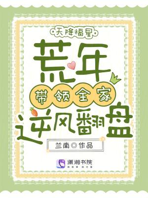 天降福星,荒年带领全家逆风翻盘 天降福星,荒年带领全家逆风翻盘